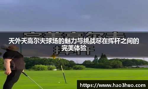 天外天高尔夫球场的魅力与挑战尽在挥杆之间的完美体验